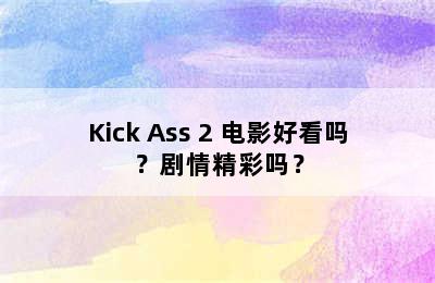 Kick Ass 2 电影好看吗？剧情精彩吗？